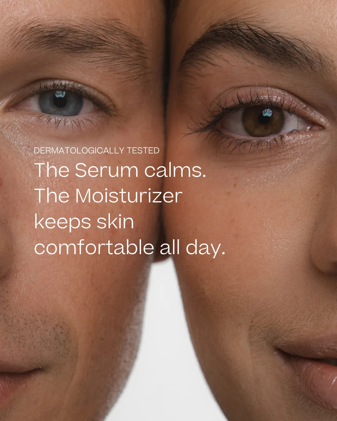 A man and a woman cheek to cheek, with text: Dermatologically tested. The Serum calms. The Moisturizer keeps skin comfortable all day.